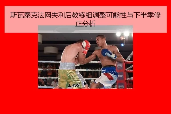 斯瓦泰克法网失利后教练组调整可能性与下半季修正分析